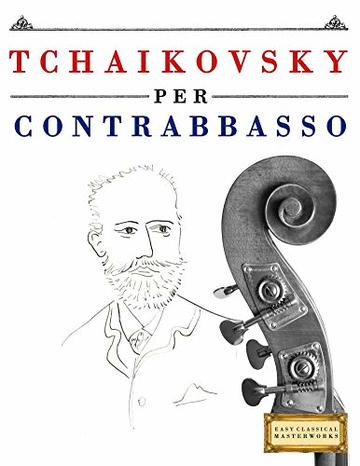 Tchaikovsky per Contrabbasso: 10 Pezzi Facili per Contrabbasso Libro per Principianti